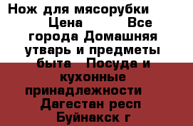 Нож для мясорубки zelmer › Цена ­ 300 - Все города Домашняя утварь и предметы быта » Посуда и кухонные принадлежности   . Дагестан респ.,Буйнакск г.